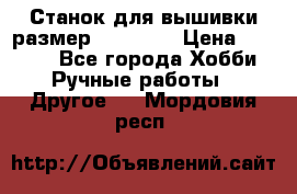 Станок для вышивки размер 26 *44.5 › Цена ­ 1 200 - Все города Хобби. Ручные работы » Другое   . Мордовия респ.